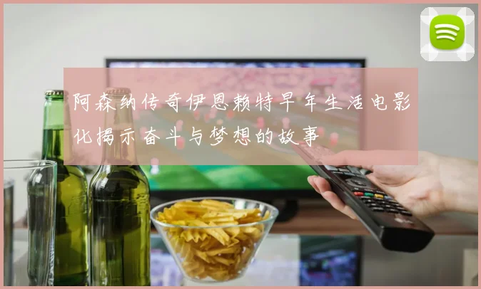 阿森纳传奇伊恩赖特早年生活电影化揭示奋斗与梦想的故事