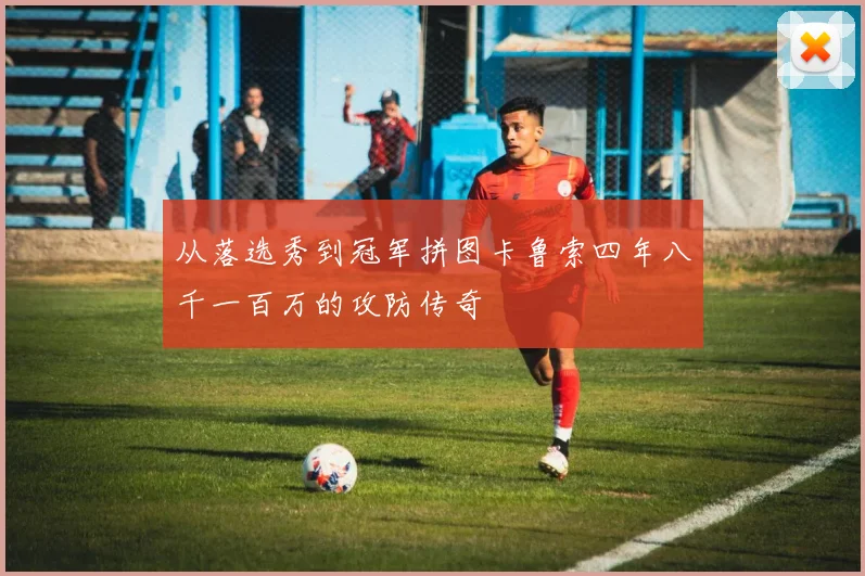 从落选秀到冠军拼图卡鲁索四年八千一百万的攻防传奇