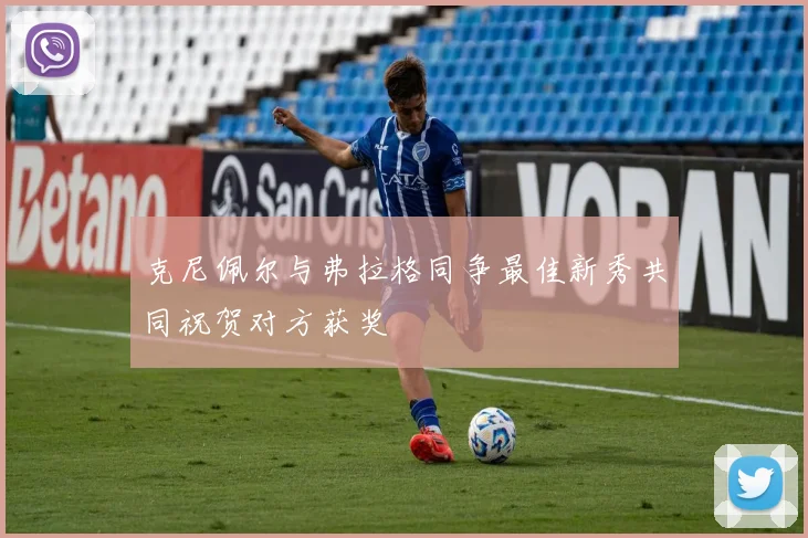 克尼佩尔与弗拉格同争最佳新秀共同祝贺对方获奖